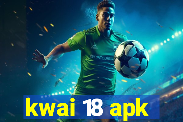 kwai 18 apk